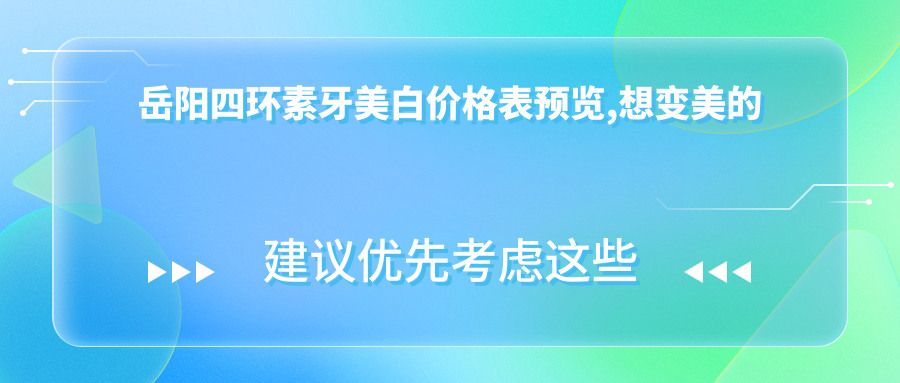 岳阳四环素牙美白价格表预览,想变好看的小伙伴能参考