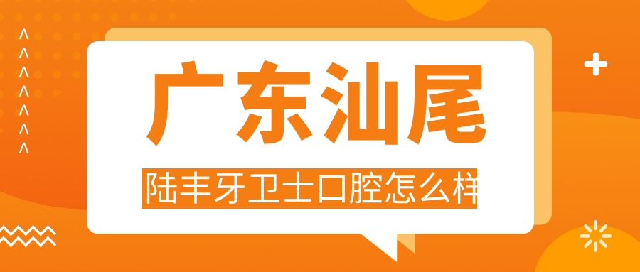 广东汕尾陆丰牙卫士口腔