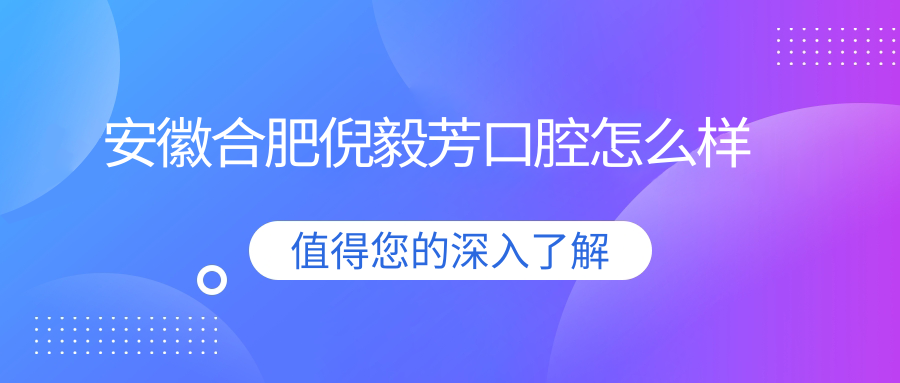 安徽合肥倪毅芳口腔