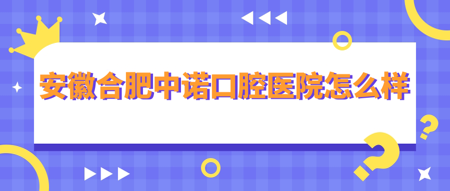 安徽合肥中诺口腔医院