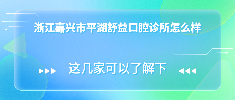 浙江嘉兴市平湖舒益口腔诊所
