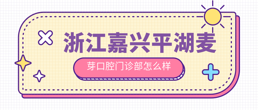 浙江嘉兴平湖麦芽口腔门诊部