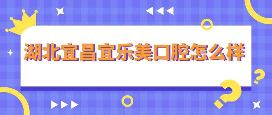 湖北宜昌宜乐美口腔
