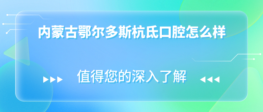 内蒙古鄂尔多斯杭氐口腔