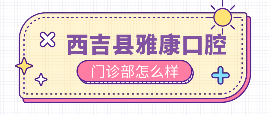 西吉县雅康口腔门诊部