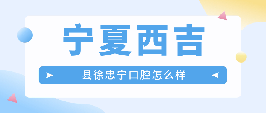 宁夏西吉县徐忠宁口腔