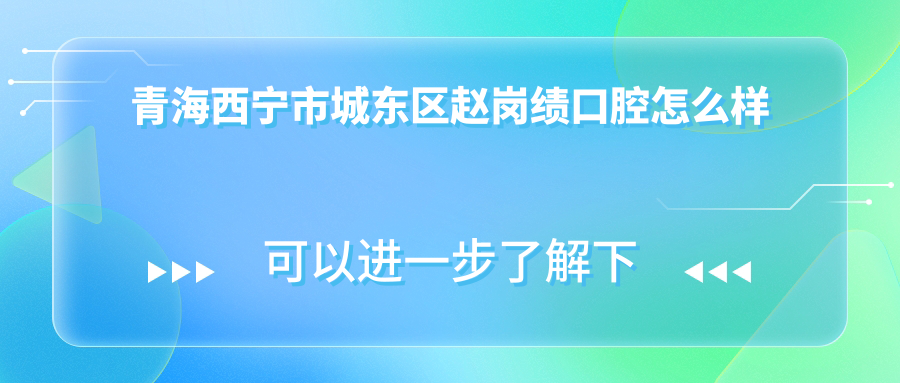 青海西宁市城东区赵岗绩口腔
