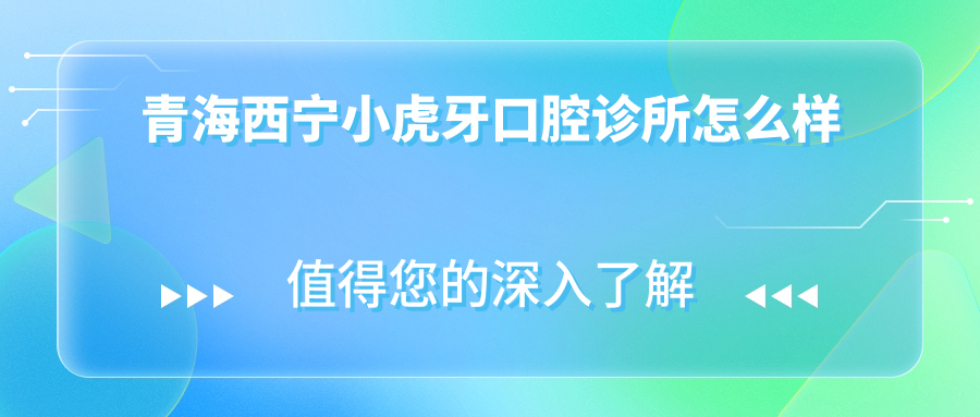 青海西宁小虎牙口腔诊所