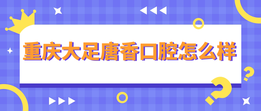 重庆大足唐香口腔