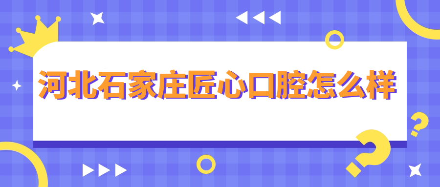 河北石家庄匠心口腔