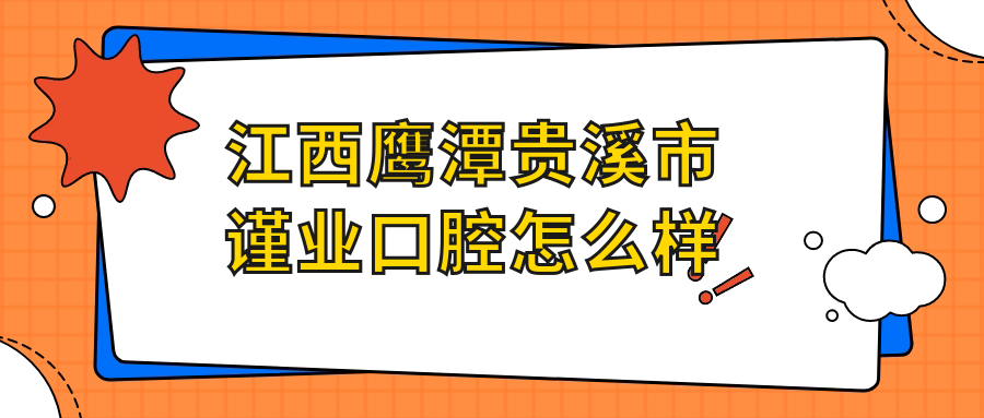 江西鹰潭贵溪市谨业口腔