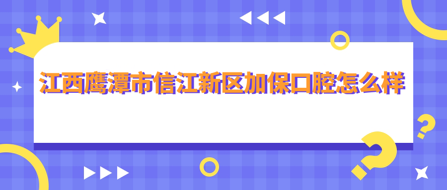 江西鹰潭市信江新区加保口腔