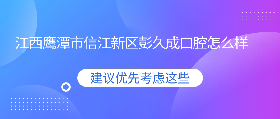 江西鹰潭市信江新区彭久成口腔