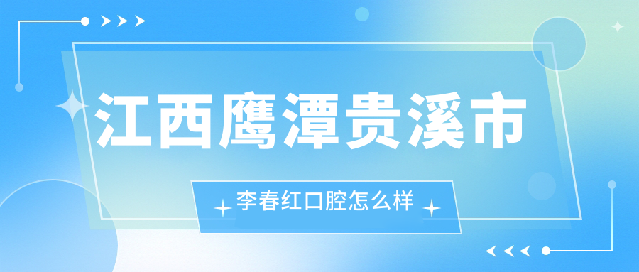 江西鹰潭贵溪市李春红口腔