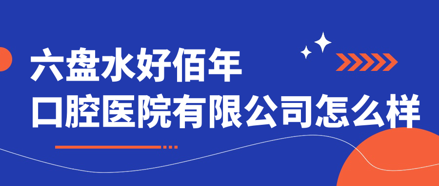 六盘水好佰年口腔医院有限公司