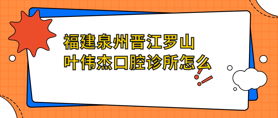 福建泉州晋江罗山叶伟杰口腔诊所