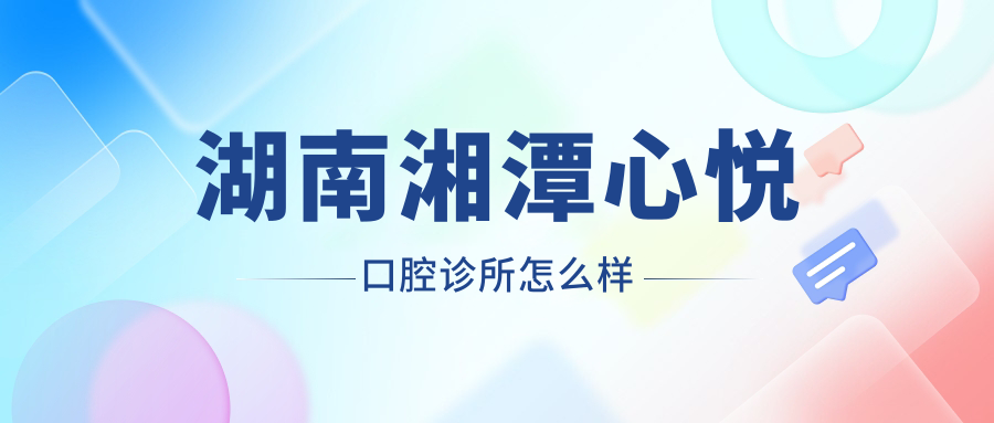 湖南湘潭心悦口腔诊所