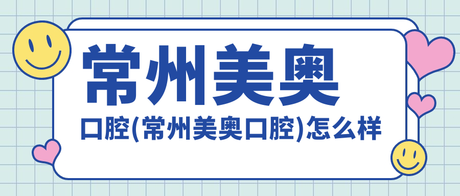 常州美奥口腔(常州美奥口腔)