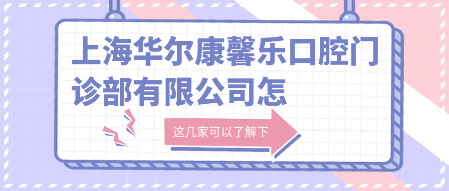 上海华尔康馨乐口腔门诊部有限公司