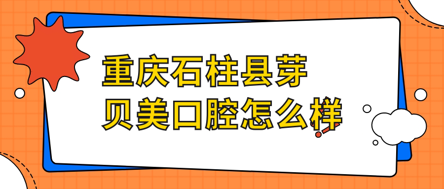 重庆石柱县芽贝美口腔