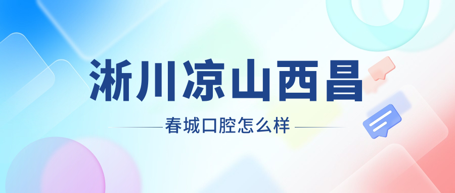 淅川凉山西昌春城口腔