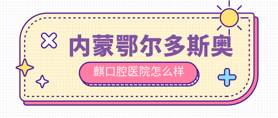 内蒙鄂尔多斯奥麒口腔医院