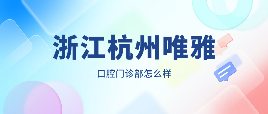 浙江杭州唯雅口腔门诊部