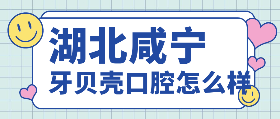 湖北咸宁牙贝壳口腔