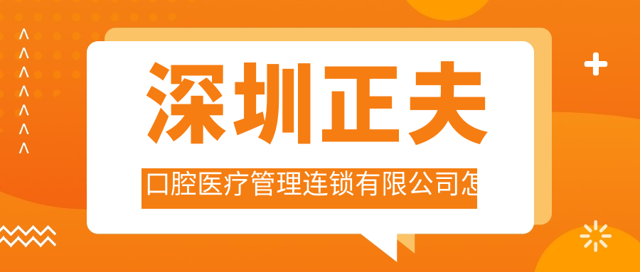 深圳正夫口腔医疗管理连锁有限公司