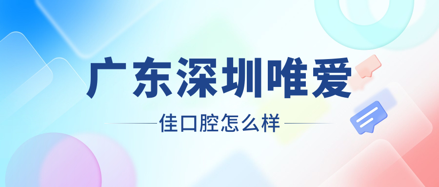 广东深圳唯爱佳口腔