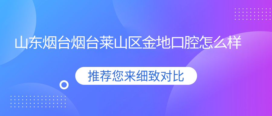 山东烟台烟台莱山区金地口腔