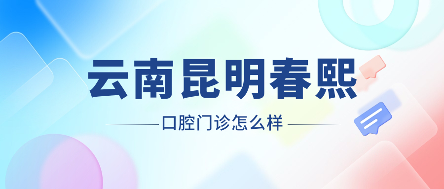 云南昆明春熙口腔门诊
