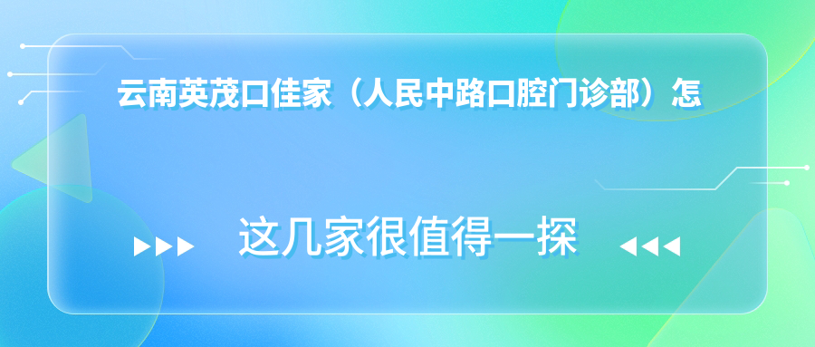 云南英茂口佳家（人民中路口腔门诊部）