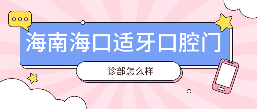海南海口适牙口腔门诊部