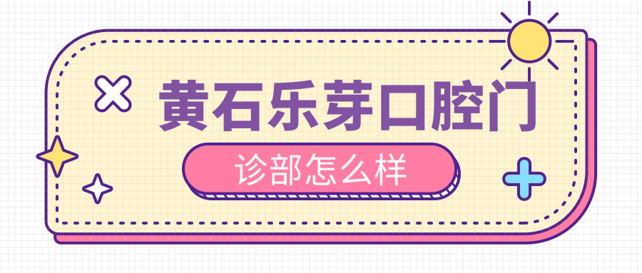 黄石乐芽口腔门诊部
