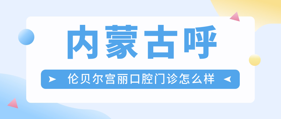 内蒙古呼伦贝尔宫丽口腔门诊