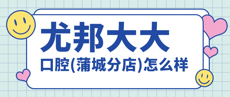 尤邦大大口腔(蒲城分店)