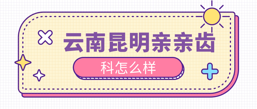 云南昆明亲亲齿科