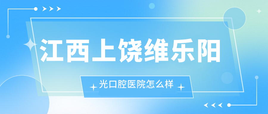 江西上饶维乐阳光口腔医院