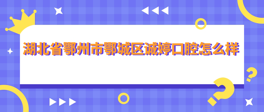湖北省鄂州市鄂城区诚婷口腔