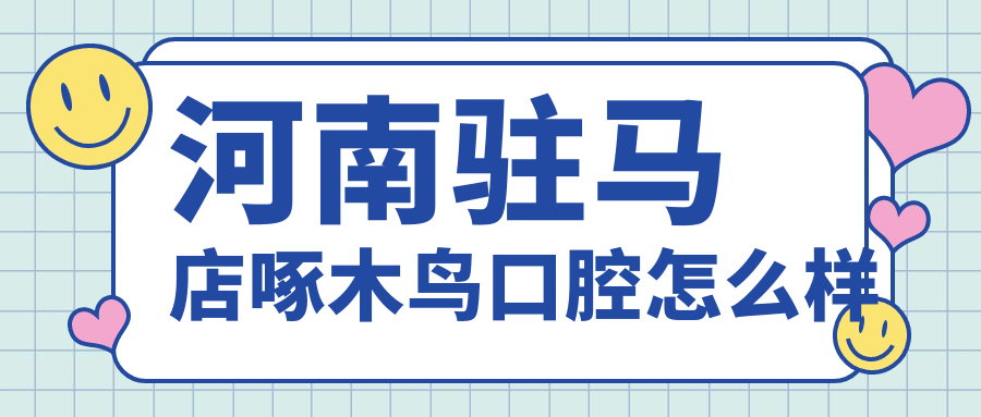 河南驻马店啄木鸟口腔