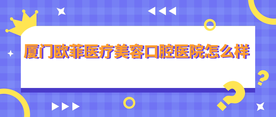 厦门欧菲医疗美容口腔医院