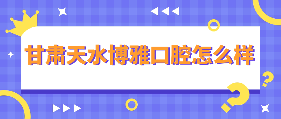 甘肃天水博雅口腔