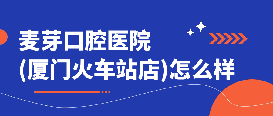 麦芽口腔医院(厦门火车站店)