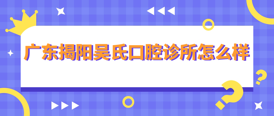 广东揭阳吴氏口腔诊所