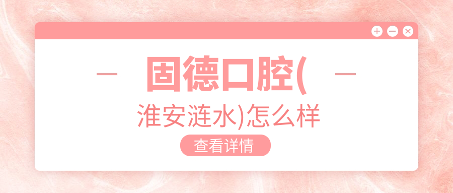 固德口腔(淮安涟水)