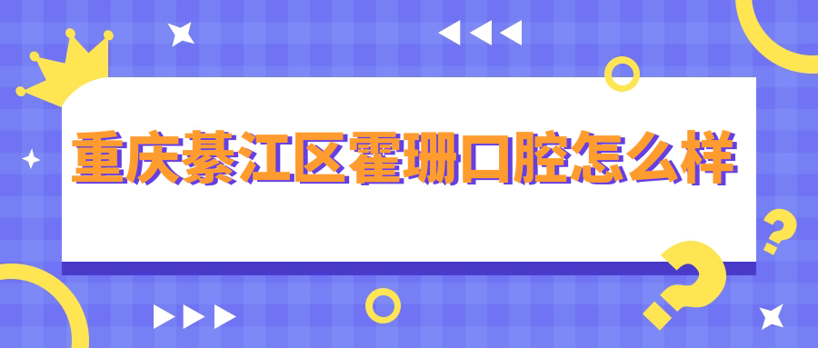 重庆綦江区霍珊口腔