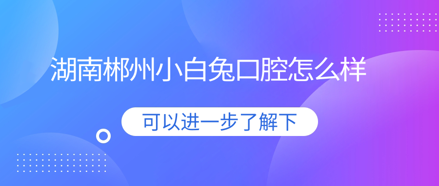 湖南郴州小白兔口腔
