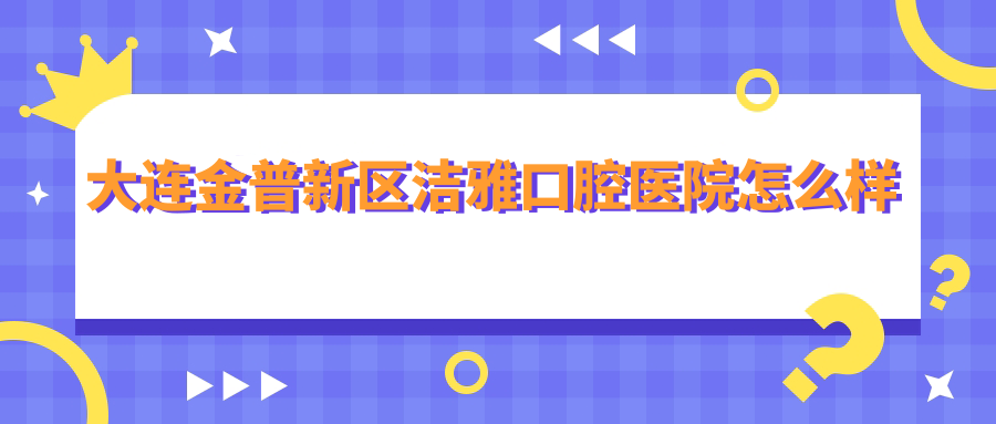 大连金普新区洁雅口腔医院