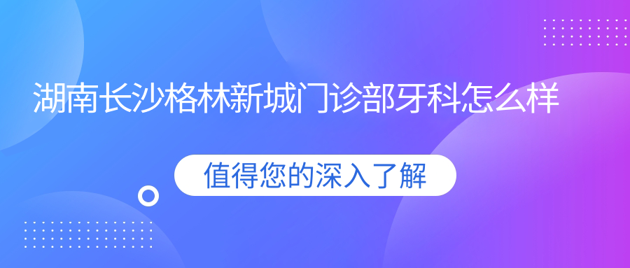 湖南长沙格林新城门诊部牙科